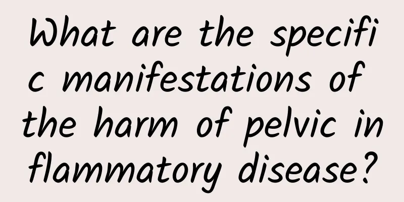 What are the specific manifestations of the harm of pelvic inflammatory disease?