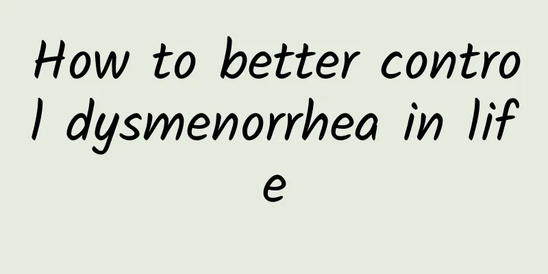 How to better control dysmenorrhea in life