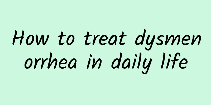 How to treat dysmenorrhea in daily life