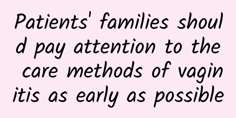 Patients' families should pay attention to the care methods of vaginitis as early as possible