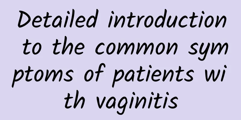 Detailed introduction to the common symptoms of patients with vaginitis