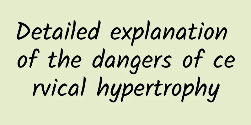Detailed explanation of the dangers of cervical hypertrophy