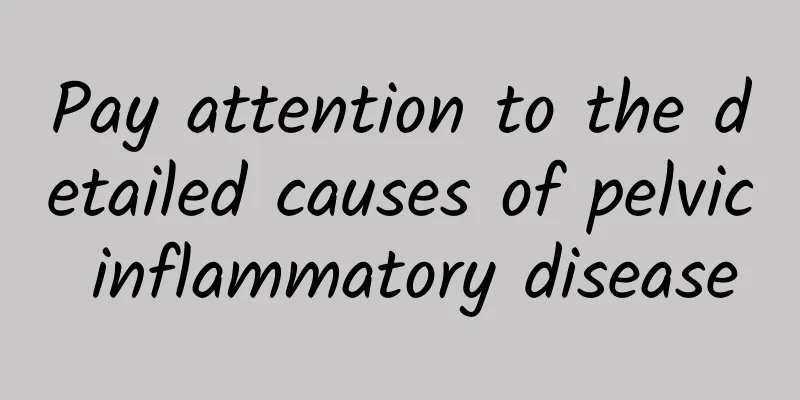 Pay attention to the detailed causes of pelvic inflammatory disease