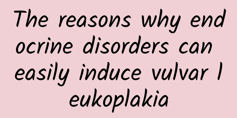 The reasons why endocrine disorders can easily induce vulvar leukoplakia