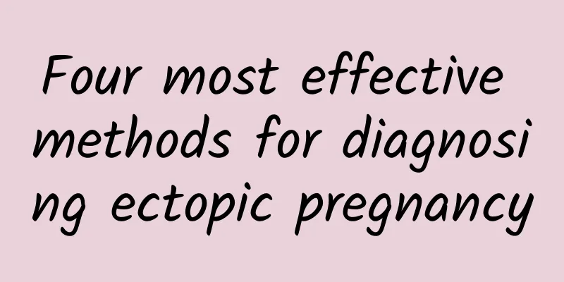 Four most effective methods for diagnosing ectopic pregnancy