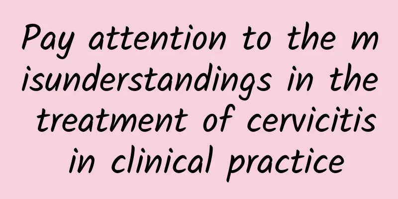 Pay attention to the misunderstandings in the treatment of cervicitis in clinical practice