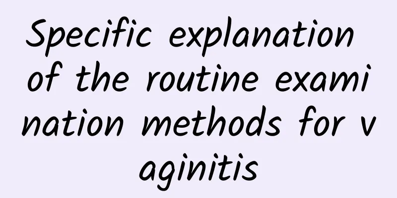 Specific explanation of the routine examination methods for vaginitis