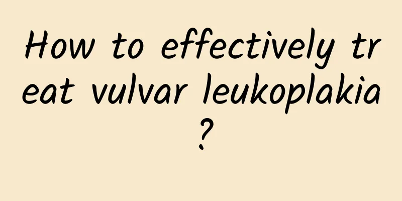 How to effectively treat vulvar leukoplakia?