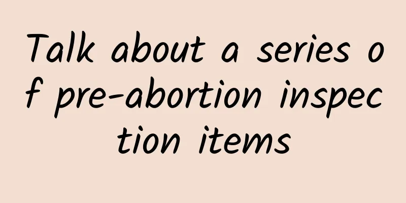 Talk about a series of pre-abortion inspection items