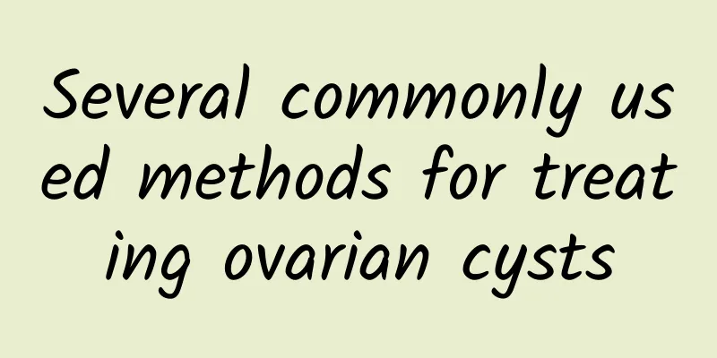 Several commonly used methods for treating ovarian cysts
