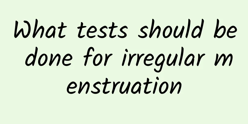 What tests should be done for irregular menstruation