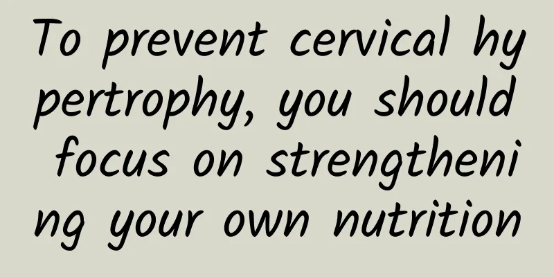 To prevent cervical hypertrophy, you should focus on strengthening your own nutrition