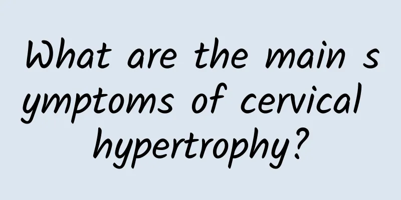 What are the main symptoms of cervical hypertrophy?