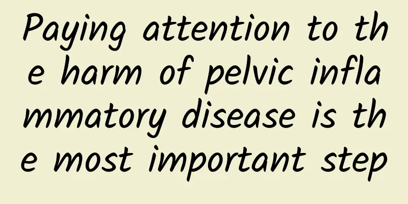 Paying attention to the harm of pelvic inflammatory disease is the most important step