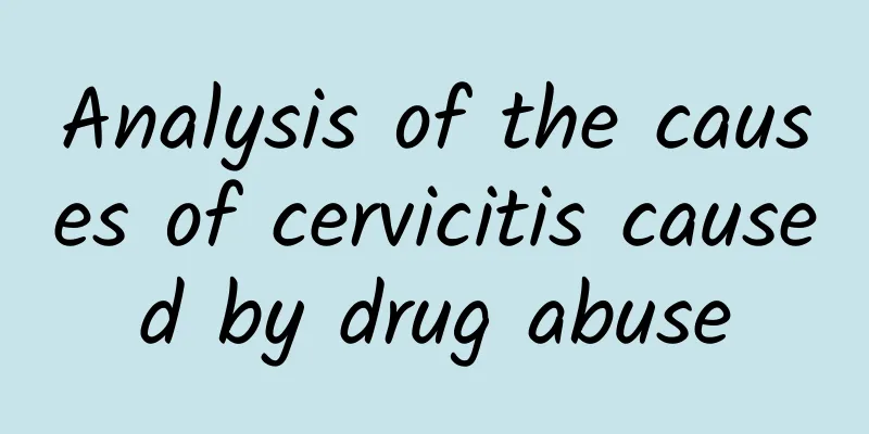 Analysis of the causes of cervicitis caused by drug abuse