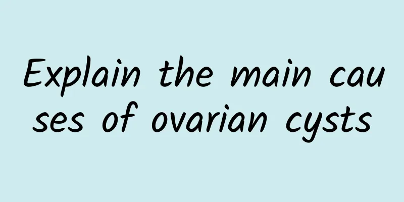 Explain the main causes of ovarian cysts