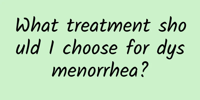 What treatment should I choose for dysmenorrhea?