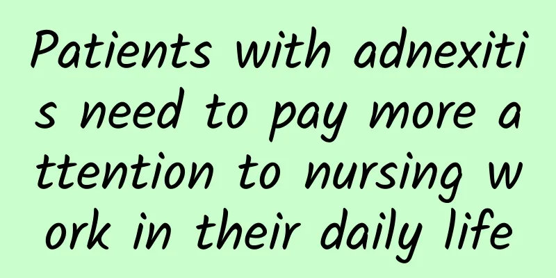 Patients with adnexitis need to pay more attention to nursing work in their daily life