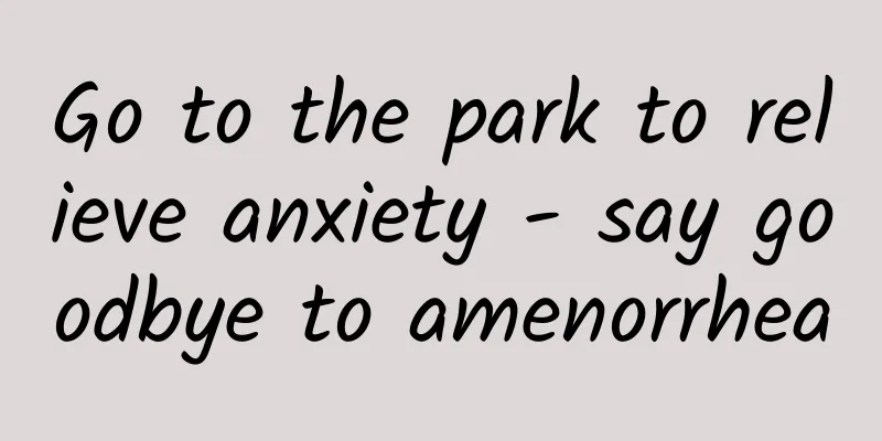 Go to the park to relieve anxiety - say goodbye to amenorrhea
