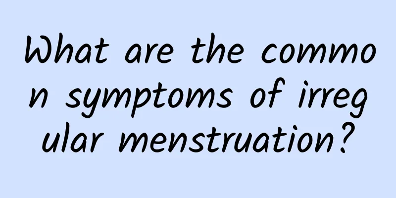 What are the common symptoms of irregular menstruation?
