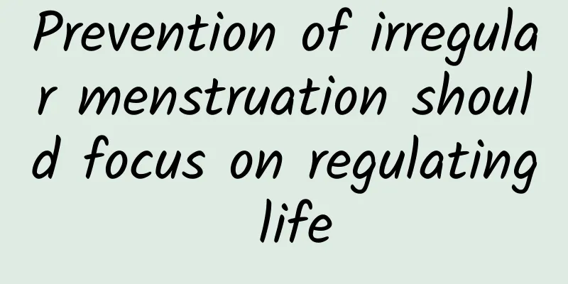 Prevention of irregular menstruation should focus on regulating life