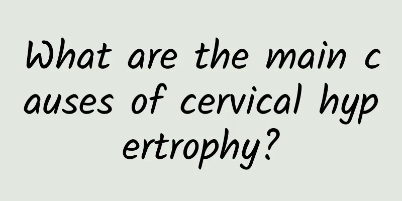 What are the main causes of cervical hypertrophy?