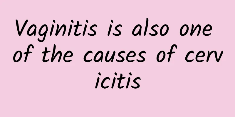 Vaginitis is also one of the causes of cervicitis