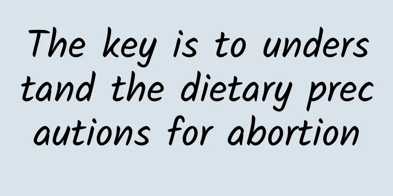 The key is to understand the dietary precautions for abortion