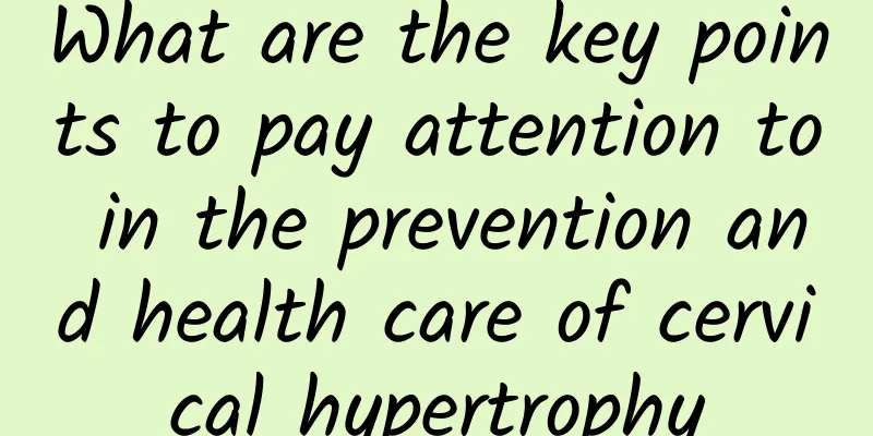What are the key points to pay attention to in the prevention and health care of cervical hypertrophy