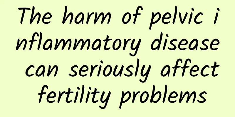 The harm of pelvic inflammatory disease can seriously affect fertility problems