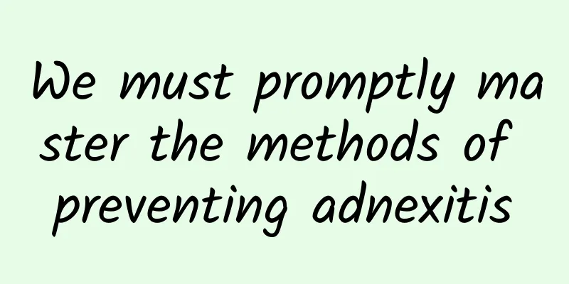 We must promptly master the methods of preventing adnexitis