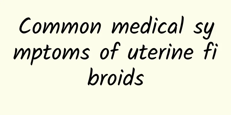 Common medical symptoms of uterine fibroids