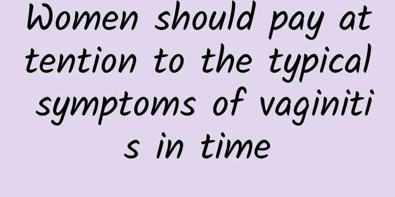 Women should pay attention to the typical symptoms of vaginitis in time