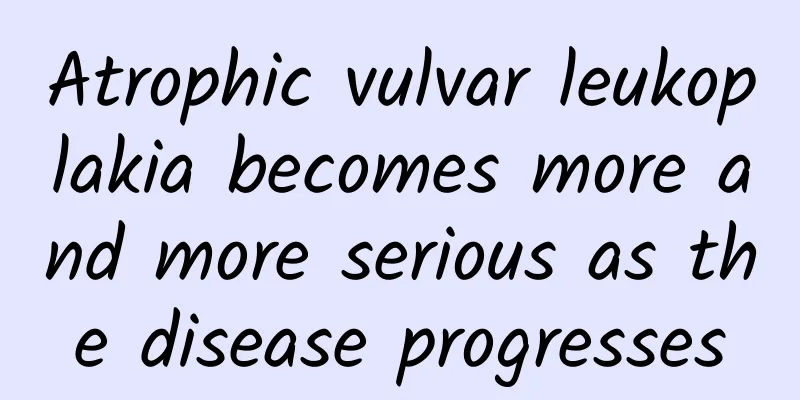 Atrophic vulvar leukoplakia becomes more and more serious as the disease progresses