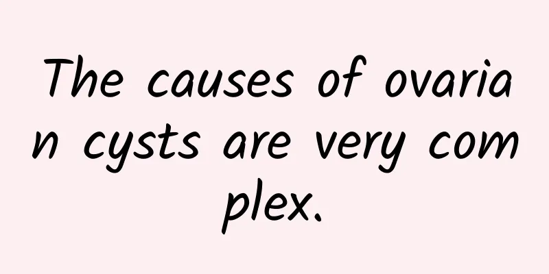 The causes of ovarian cysts are very complex.