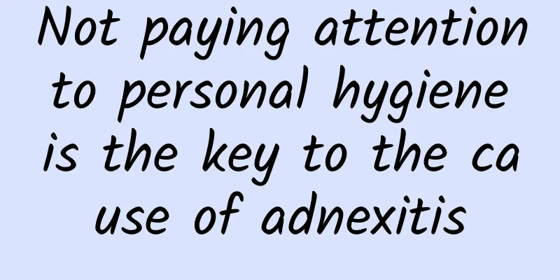 Not paying attention to personal hygiene is the key to the cause of adnexitis