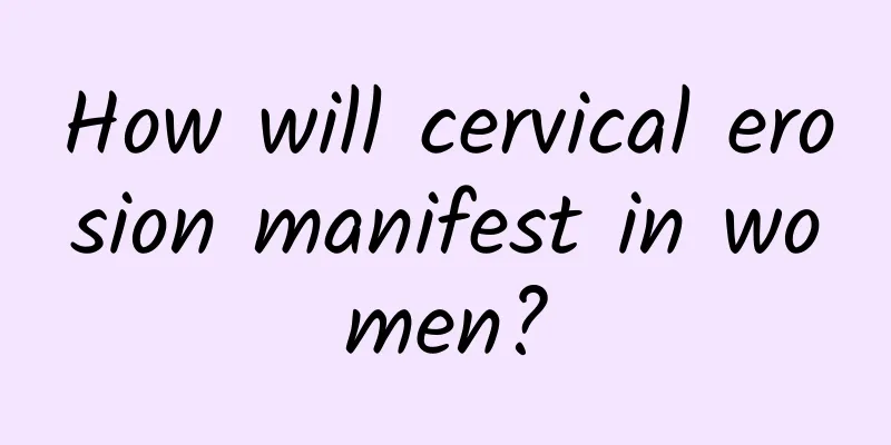 How will cervical erosion manifest in women?