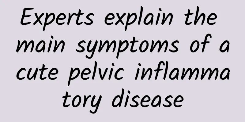 Experts explain the main symptoms of acute pelvic inflammatory disease