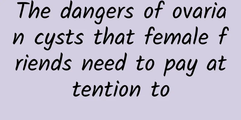 The dangers of ovarian cysts that female friends need to pay attention to