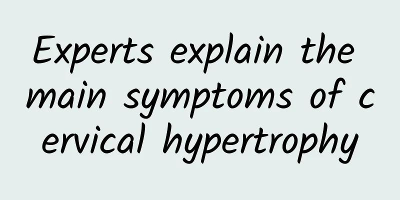 Experts explain the main symptoms of cervical hypertrophy