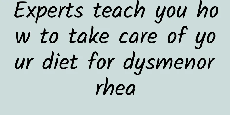 Experts teach you how to take care of your diet for dysmenorrhea
