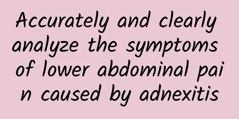 Accurately and clearly analyze the symptoms of lower abdominal pain caused by adnexitis