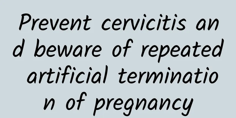 Prevent cervicitis and beware of repeated artificial termination of pregnancy