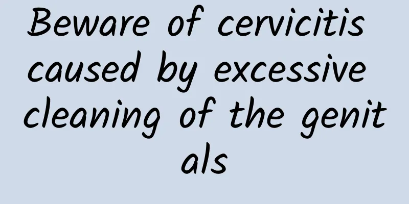 Beware of cervicitis caused by excessive cleaning of the genitals