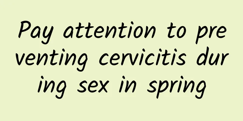 Pay attention to preventing cervicitis during sex in spring