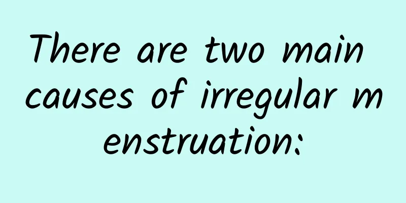 There are two main causes of irregular menstruation: