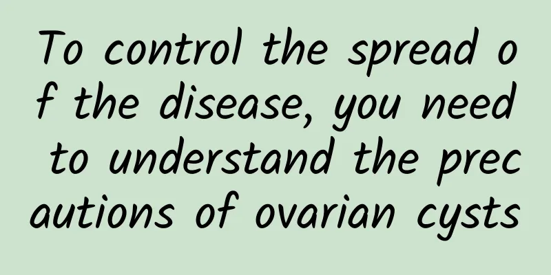 To control the spread of the disease, you need to understand the precautions of ovarian cysts