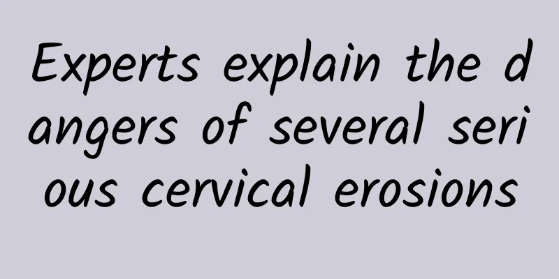 Experts explain the dangers of several serious cervical erosions