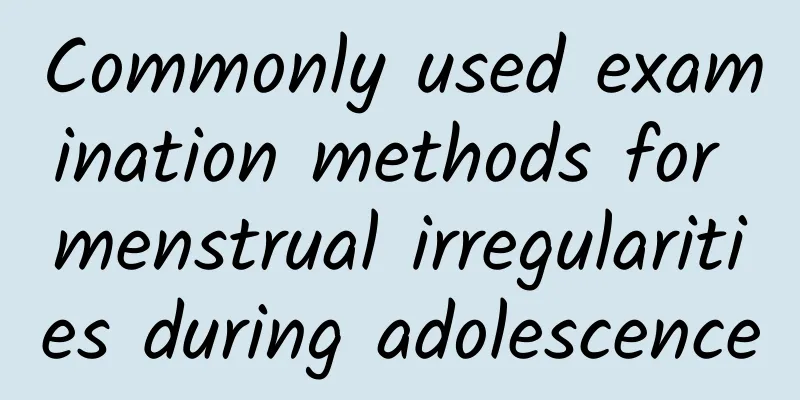 Commonly used examination methods for menstrual irregularities during adolescence