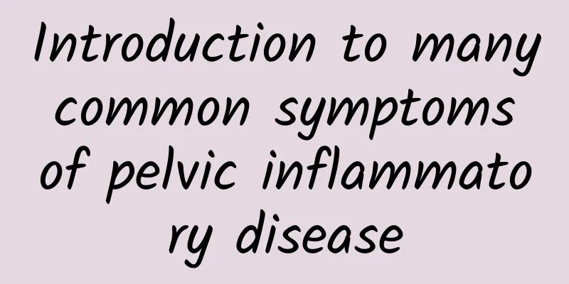 Introduction to many common symptoms of pelvic inflammatory disease